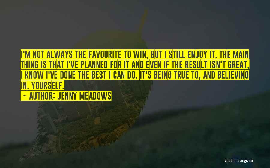 Jenny Meadows Quotes: I'm Not Always The Favourite To Win, But I Still Enjoy It. The Main Thing Is That I've Planned For