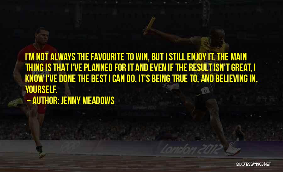 Jenny Meadows Quotes: I'm Not Always The Favourite To Win, But I Still Enjoy It. The Main Thing Is That I've Planned For