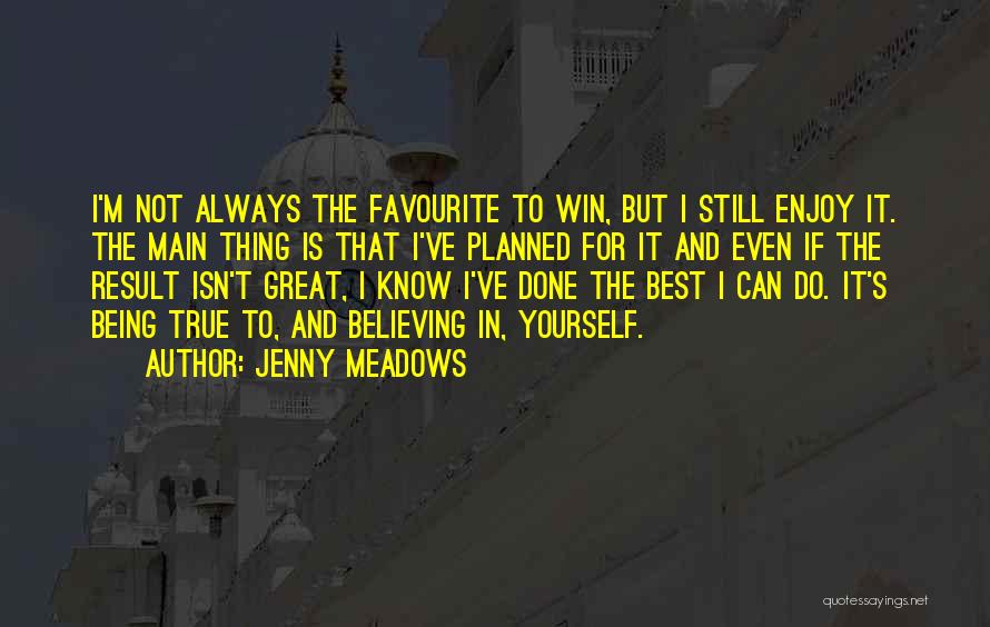 Jenny Meadows Quotes: I'm Not Always The Favourite To Win, But I Still Enjoy It. The Main Thing Is That I've Planned For