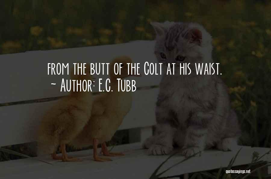 E.C. Tubb Quotes: From The Butt Of The Colt At His Waist.