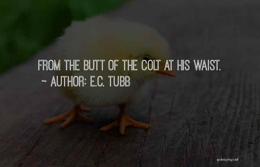 E.C. Tubb Quotes: From The Butt Of The Colt At His Waist.