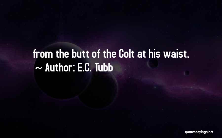 E.C. Tubb Quotes: From The Butt Of The Colt At His Waist.