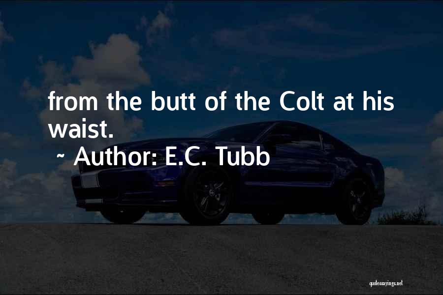 E.C. Tubb Quotes: From The Butt Of The Colt At His Waist.