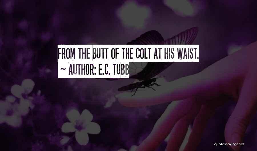 E.C. Tubb Quotes: From The Butt Of The Colt At His Waist.