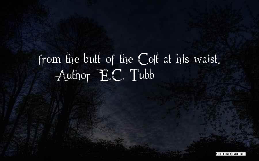 E.C. Tubb Quotes: From The Butt Of The Colt At His Waist.