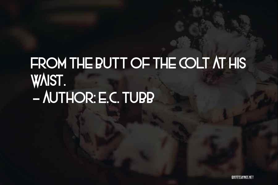 E.C. Tubb Quotes: From The Butt Of The Colt At His Waist.