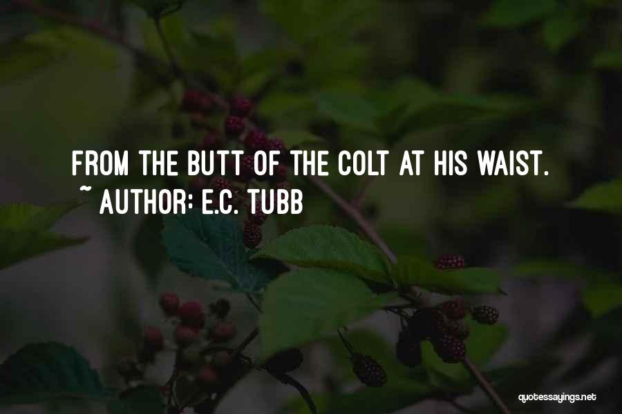 E.C. Tubb Quotes: From The Butt Of The Colt At His Waist.