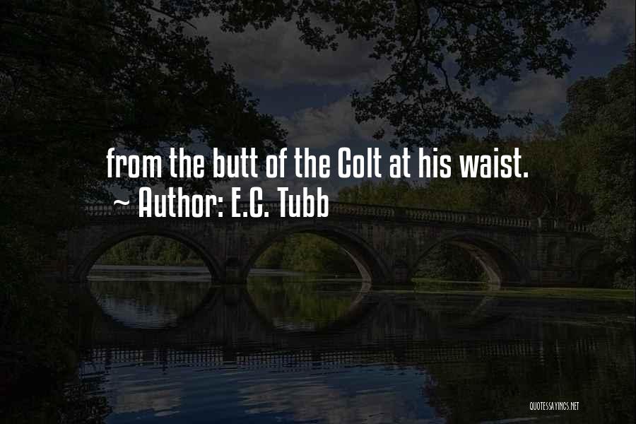 E.C. Tubb Quotes: From The Butt Of The Colt At His Waist.