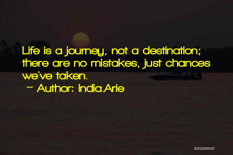 India.Arie Quotes: Life Is A Journey, Not A Destination; There Are No Mistakes, Just Chances We've Taken.