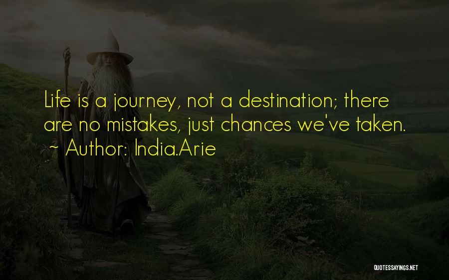 India.Arie Quotes: Life Is A Journey, Not A Destination; There Are No Mistakes, Just Chances We've Taken.