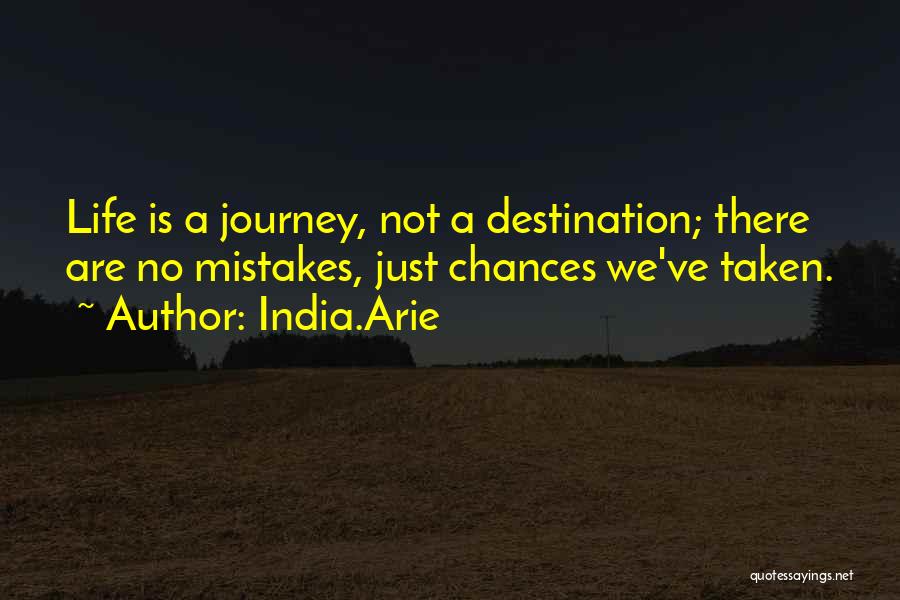 India.Arie Quotes: Life Is A Journey, Not A Destination; There Are No Mistakes, Just Chances We've Taken.