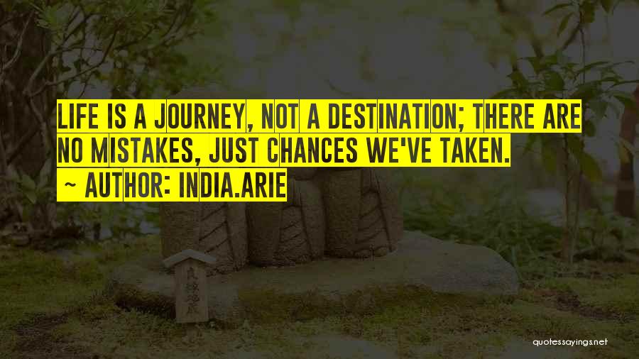 India.Arie Quotes: Life Is A Journey, Not A Destination; There Are No Mistakes, Just Chances We've Taken.