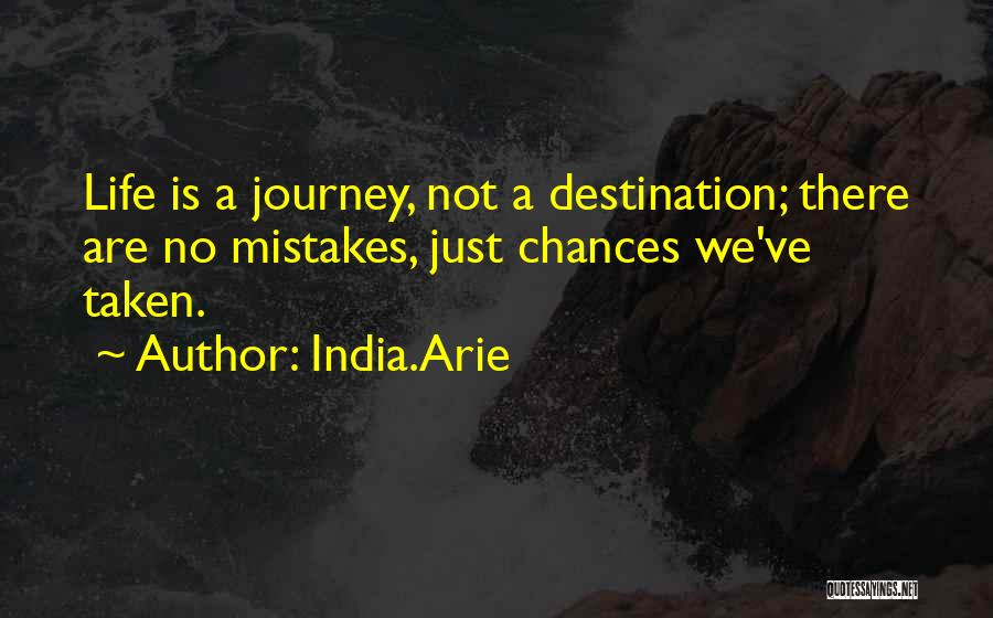 India.Arie Quotes: Life Is A Journey, Not A Destination; There Are No Mistakes, Just Chances We've Taken.