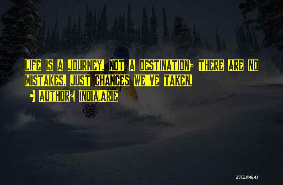 India.Arie Quotes: Life Is A Journey, Not A Destination; There Are No Mistakes, Just Chances We've Taken.