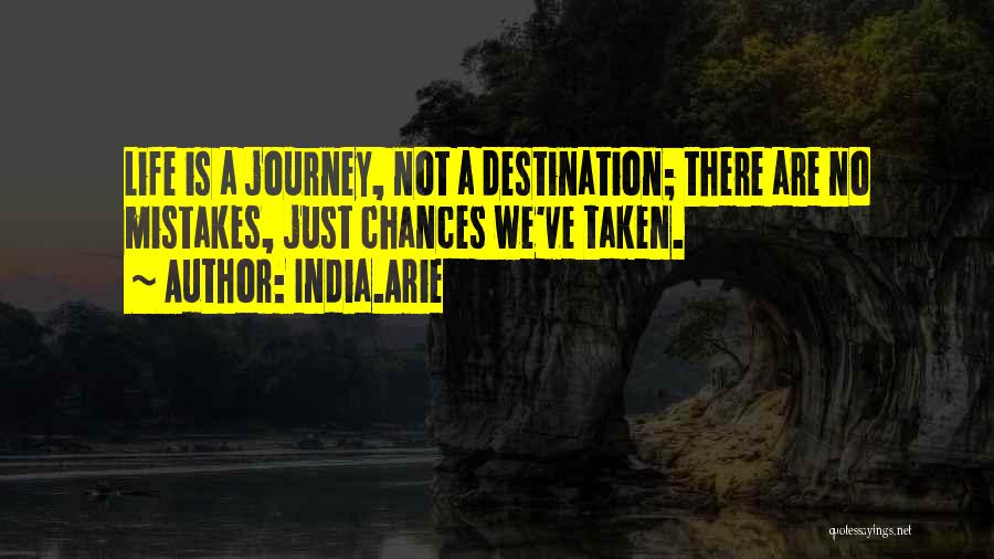 India.Arie Quotes: Life Is A Journey, Not A Destination; There Are No Mistakes, Just Chances We've Taken.