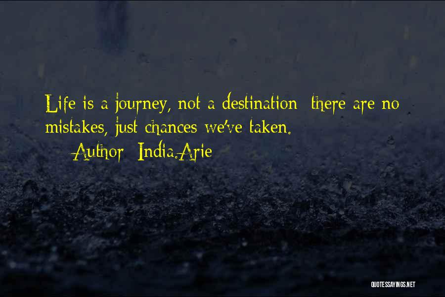 India.Arie Quotes: Life Is A Journey, Not A Destination; There Are No Mistakes, Just Chances We've Taken.