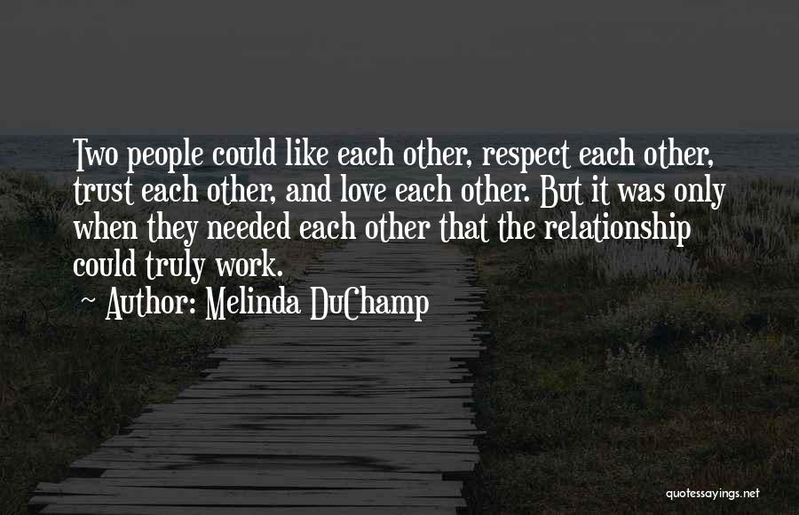 Melinda DuChamp Quotes: Two People Could Like Each Other, Respect Each Other, Trust Each Other, And Love Each Other. But It Was Only