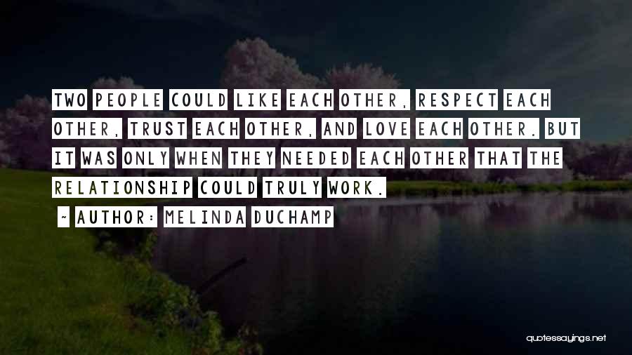 Melinda DuChamp Quotes: Two People Could Like Each Other, Respect Each Other, Trust Each Other, And Love Each Other. But It Was Only