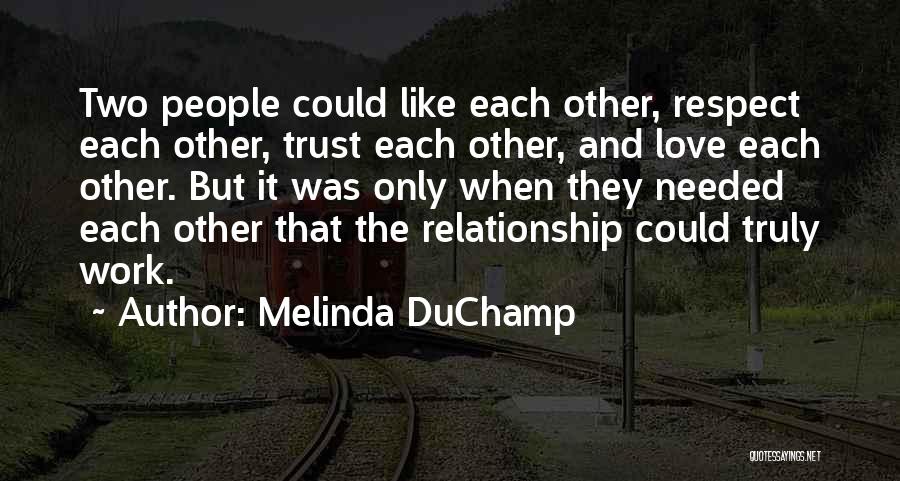 Melinda DuChamp Quotes: Two People Could Like Each Other, Respect Each Other, Trust Each Other, And Love Each Other. But It Was Only