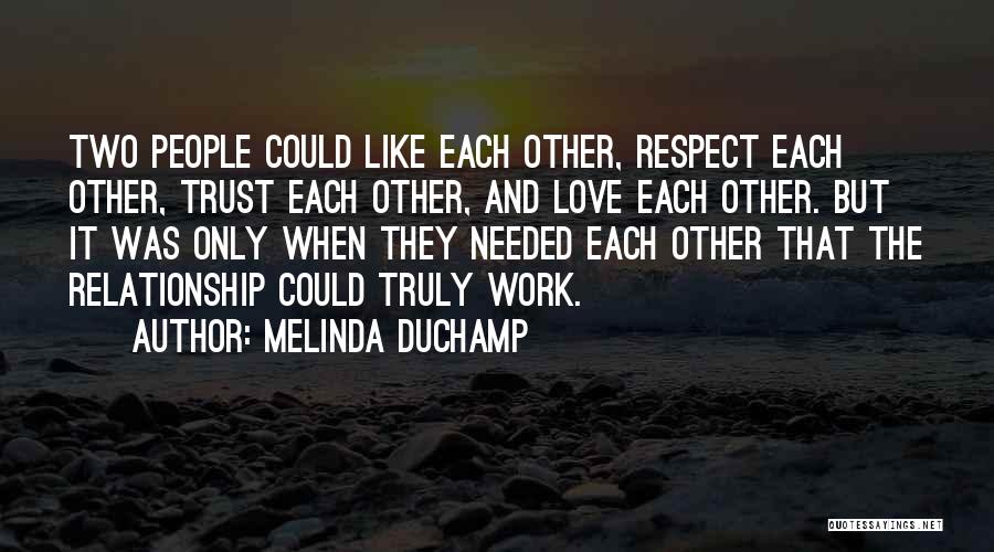 Melinda DuChamp Quotes: Two People Could Like Each Other, Respect Each Other, Trust Each Other, And Love Each Other. But It Was Only