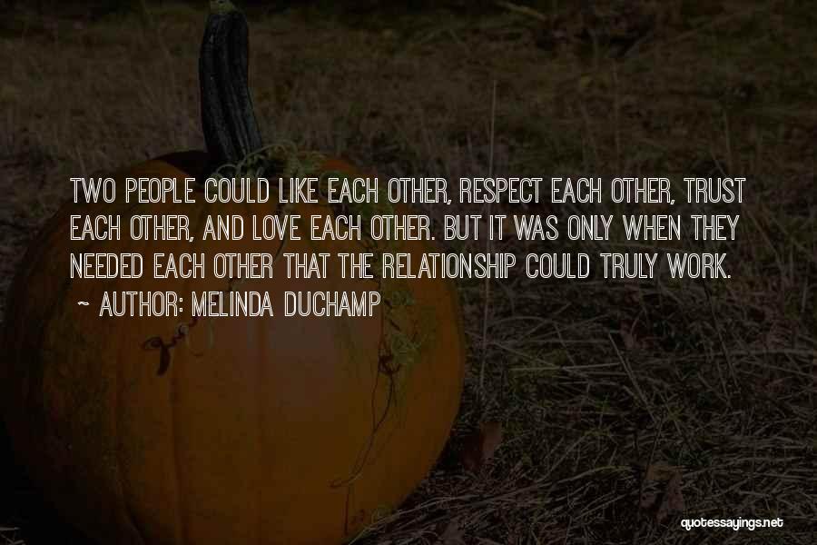 Melinda DuChamp Quotes: Two People Could Like Each Other, Respect Each Other, Trust Each Other, And Love Each Other. But It Was Only