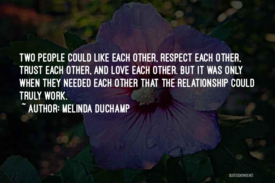 Melinda DuChamp Quotes: Two People Could Like Each Other, Respect Each Other, Trust Each Other, And Love Each Other. But It Was Only