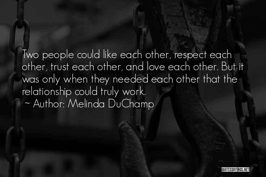 Melinda DuChamp Quotes: Two People Could Like Each Other, Respect Each Other, Trust Each Other, And Love Each Other. But It Was Only