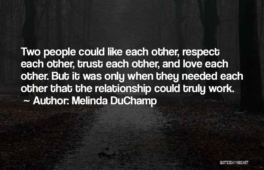 Melinda DuChamp Quotes: Two People Could Like Each Other, Respect Each Other, Trust Each Other, And Love Each Other. But It Was Only