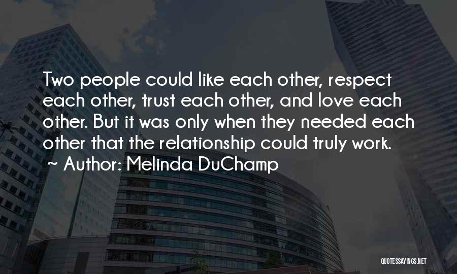 Melinda DuChamp Quotes: Two People Could Like Each Other, Respect Each Other, Trust Each Other, And Love Each Other. But It Was Only