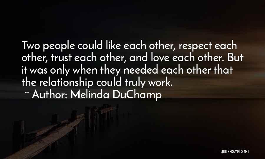 Melinda DuChamp Quotes: Two People Could Like Each Other, Respect Each Other, Trust Each Other, And Love Each Other. But It Was Only