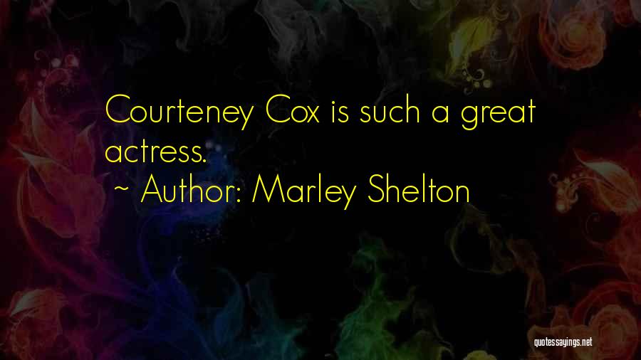 Marley Shelton Quotes: Courteney Cox Is Such A Great Actress.
