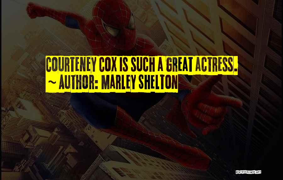 Marley Shelton Quotes: Courteney Cox Is Such A Great Actress.