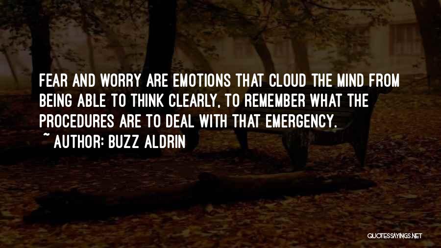 Buzz Aldrin Quotes: Fear And Worry Are Emotions That Cloud The Mind From Being Able To Think Clearly, To Remember What The Procedures