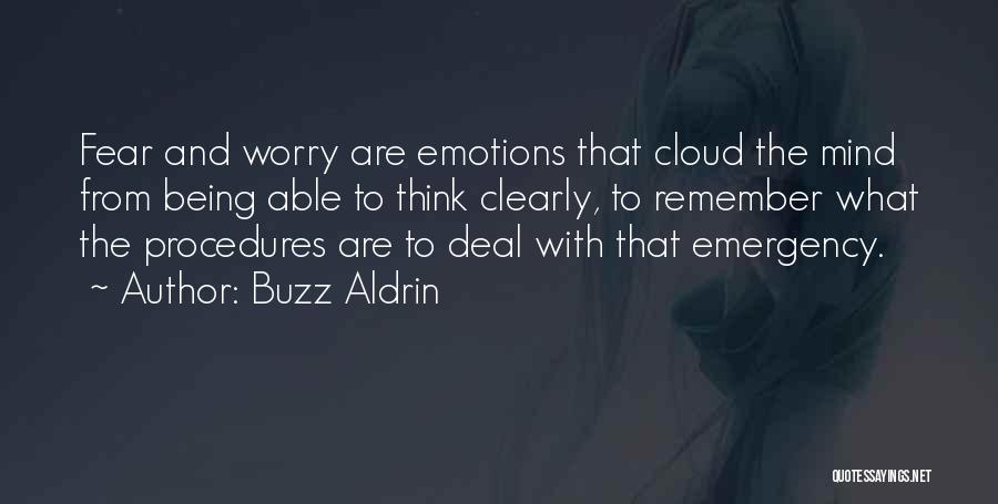 Buzz Aldrin Quotes: Fear And Worry Are Emotions That Cloud The Mind From Being Able To Think Clearly, To Remember What The Procedures