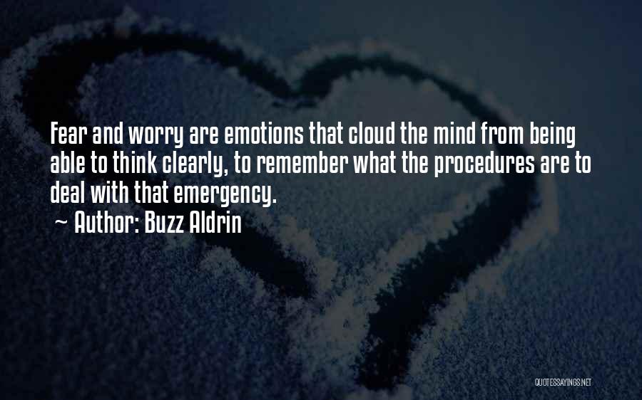 Buzz Aldrin Quotes: Fear And Worry Are Emotions That Cloud The Mind From Being Able To Think Clearly, To Remember What The Procedures