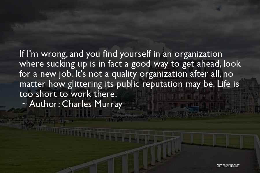 Charles Murray Quotes: If I'm Wrong, And You Find Yourself In An Organization Where Sucking Up Is In Fact A Good Way To