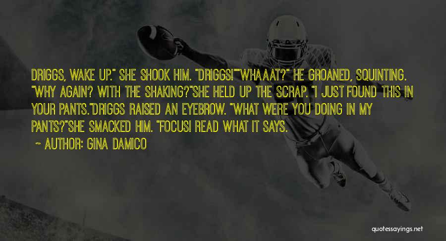 Gina Damico Quotes: Driggs, Wake Up. She Shook Him. Driggs!whaaat? He Groaned, Squinting. Why Again? With The Shaking?she Held Up The Scrap. I