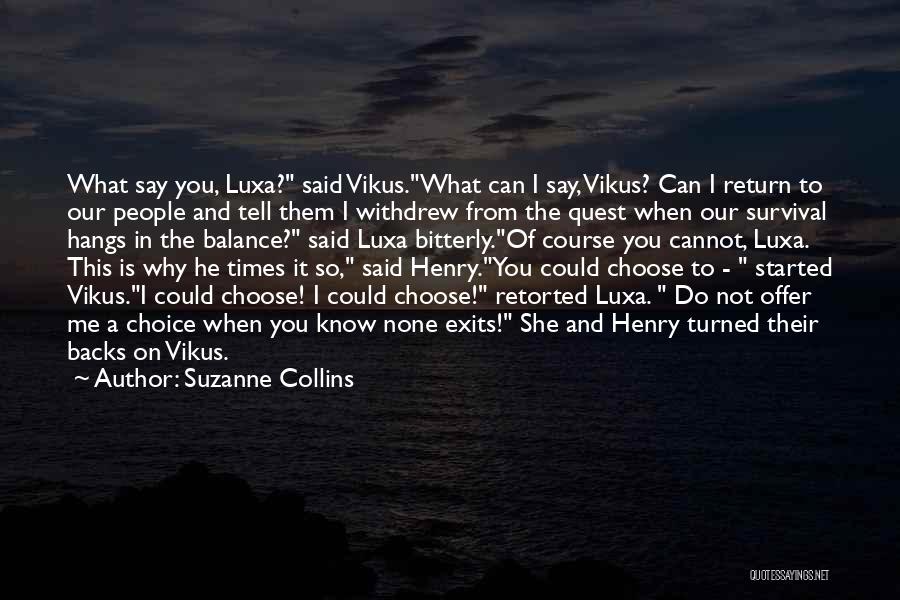 Suzanne Collins Quotes: What Say You, Luxa? Said Vikus.what Can I Say, Vikus? Can I Return To Our People And Tell Them I