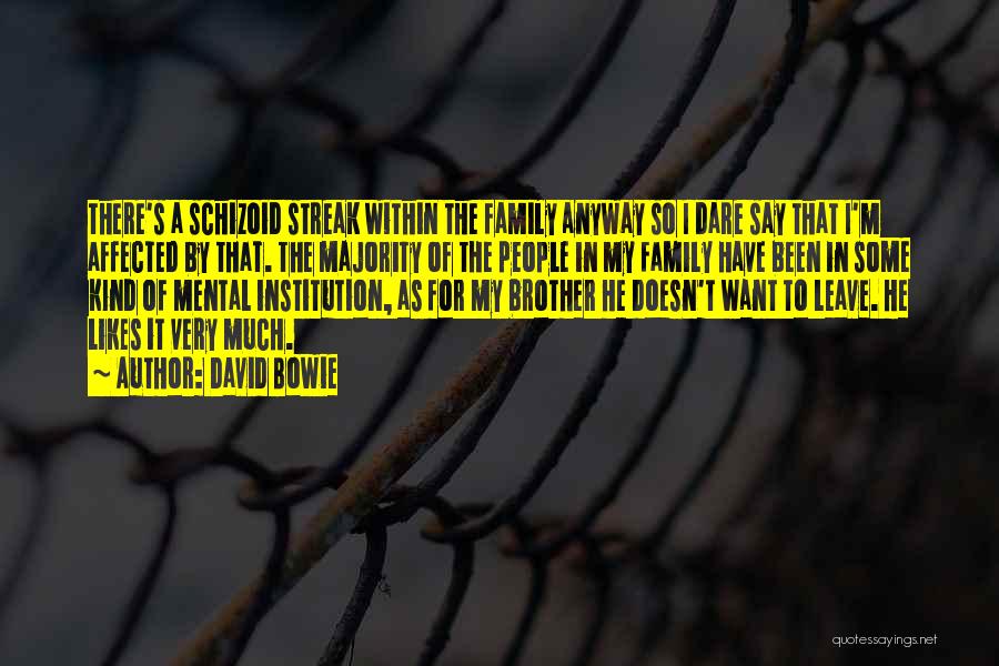 David Bowie Quotes: There's A Schizoid Streak Within The Family Anyway So I Dare Say That I'm Affected By That. The Majority Of