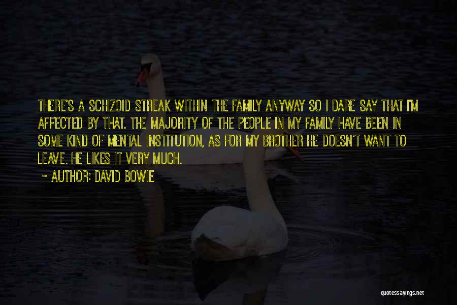 David Bowie Quotes: There's A Schizoid Streak Within The Family Anyway So I Dare Say That I'm Affected By That. The Majority Of