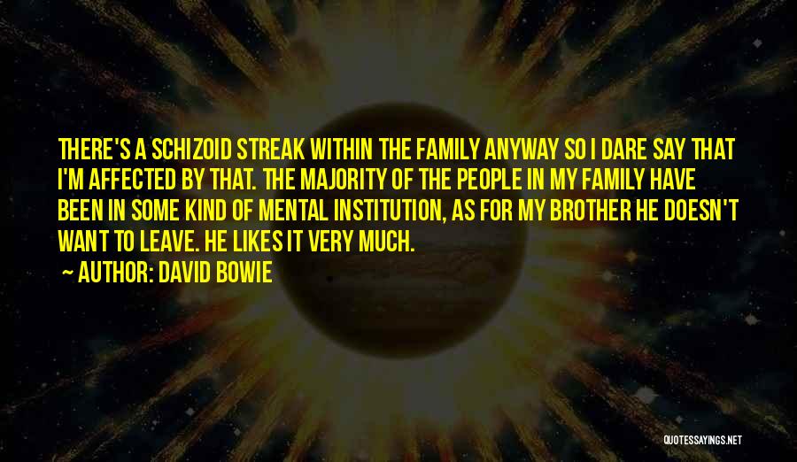 David Bowie Quotes: There's A Schizoid Streak Within The Family Anyway So I Dare Say That I'm Affected By That. The Majority Of