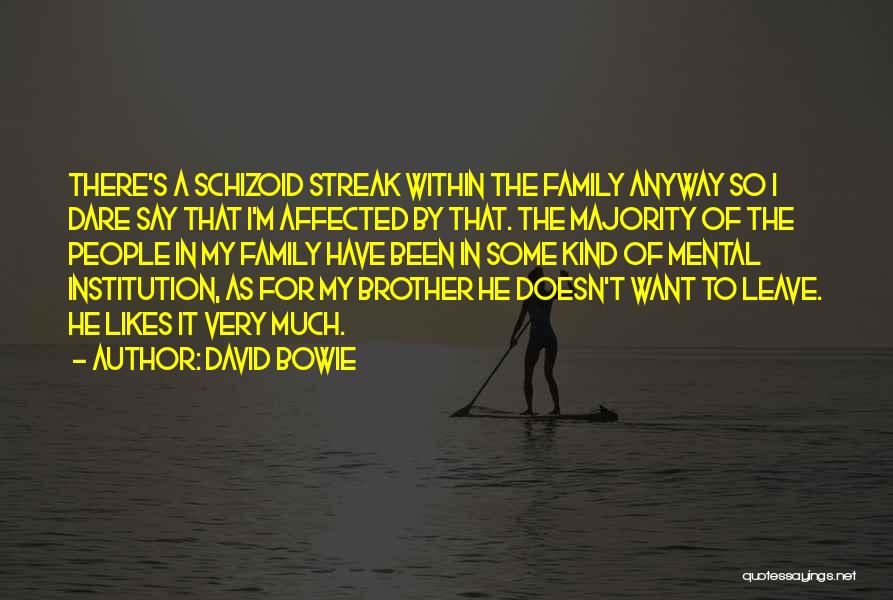 David Bowie Quotes: There's A Schizoid Streak Within The Family Anyway So I Dare Say That I'm Affected By That. The Majority Of