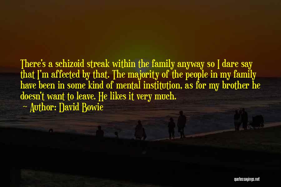 David Bowie Quotes: There's A Schizoid Streak Within The Family Anyway So I Dare Say That I'm Affected By That. The Majority Of
