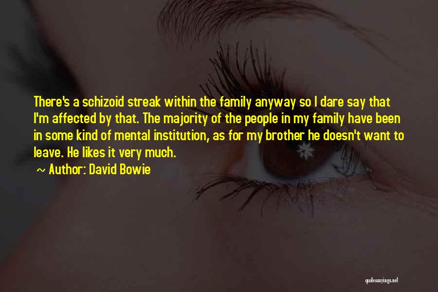 David Bowie Quotes: There's A Schizoid Streak Within The Family Anyway So I Dare Say That I'm Affected By That. The Majority Of