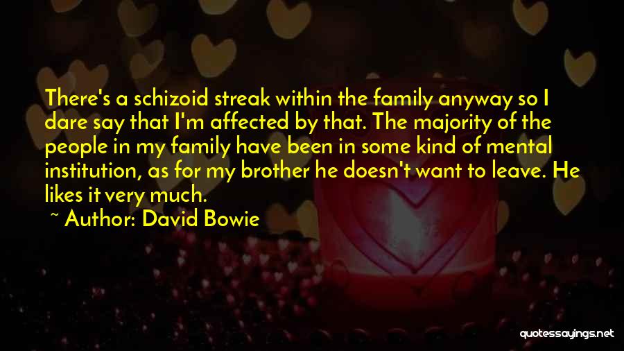 David Bowie Quotes: There's A Schizoid Streak Within The Family Anyway So I Dare Say That I'm Affected By That. The Majority Of
