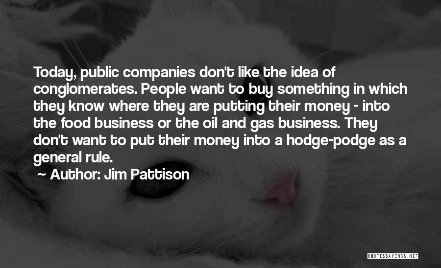 Jim Pattison Quotes: Today, Public Companies Don't Like The Idea Of Conglomerates. People Want To Buy Something In Which They Know Where They