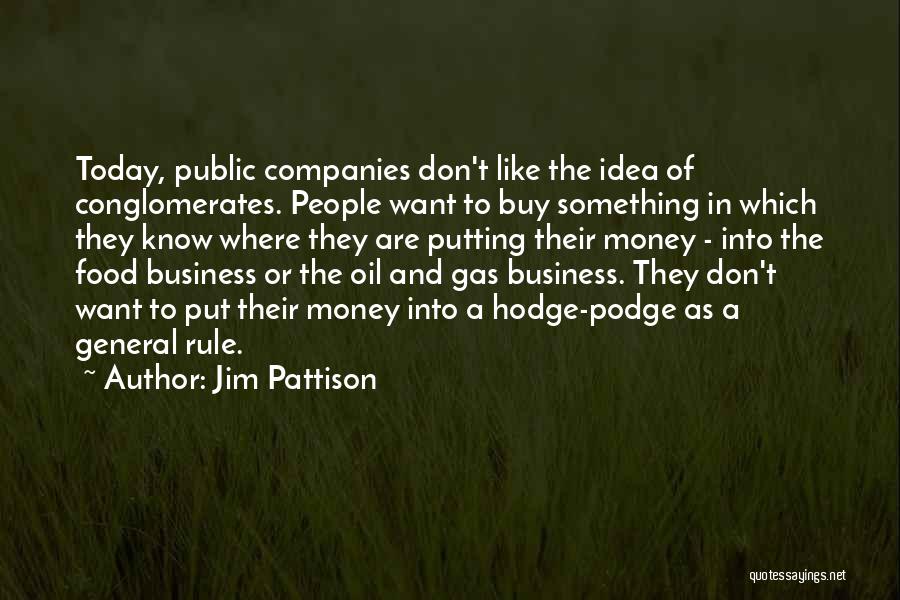 Jim Pattison Quotes: Today, Public Companies Don't Like The Idea Of Conglomerates. People Want To Buy Something In Which They Know Where They