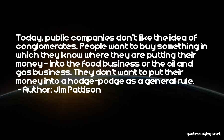 Jim Pattison Quotes: Today, Public Companies Don't Like The Idea Of Conglomerates. People Want To Buy Something In Which They Know Where They