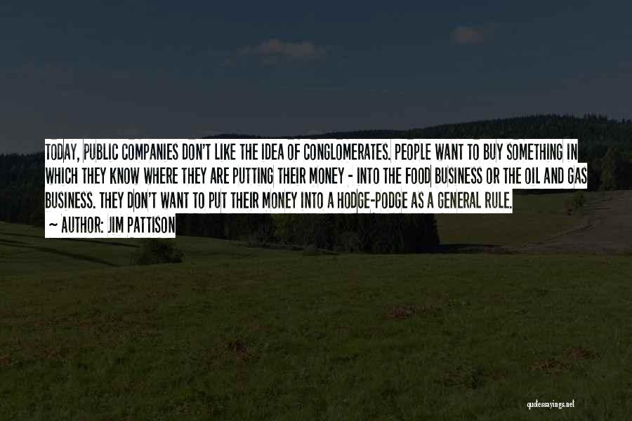 Jim Pattison Quotes: Today, Public Companies Don't Like The Idea Of Conglomerates. People Want To Buy Something In Which They Know Where They