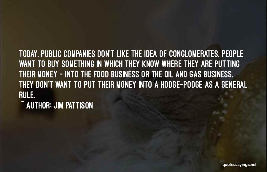 Jim Pattison Quotes: Today, Public Companies Don't Like The Idea Of Conglomerates. People Want To Buy Something In Which They Know Where They